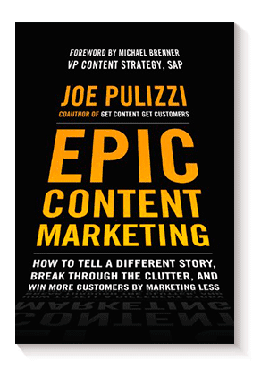 Epic Content Marketing: How to Tell a Different Story, Break through the Clutter, and Win More Customers by Marketing Less de Joe Pulizzi
