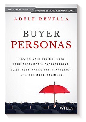 Buyer Personas: How to Gain Insight into Your Customer&#8217;s Expectations, Align Your Marketing Strategies, and Win More Business de Adele Revella