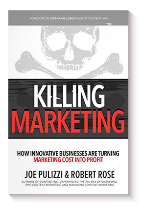 Killing Marketing: How Innovative Businesses Are Turning Marketing Cost Into Profit de Joe Pulizzi y Robert Rose