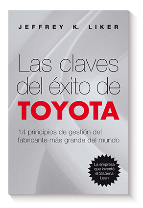 Las claves del éxito de Toyota: 14 principios de gestión del fabricante más grande del mundo de Jeffrey K. Liker
