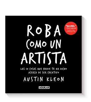 Roba como un artista: Las 10 cosas que nadie te ha dicho acerca de ser creativo de Austin Kleon