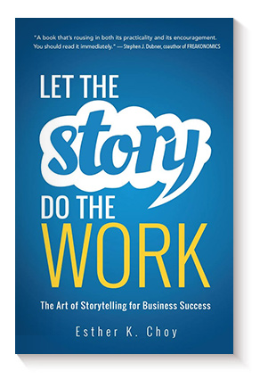 Let the Story Do the Work: The Art of Storytelling for Business Success de Esther Choy