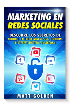 Marketing en redes sociales: Descubre los secretos de YouTube, Facebook Advertising, LinkedIn, Pinterest, Twitter e Instagram de Matt Golden