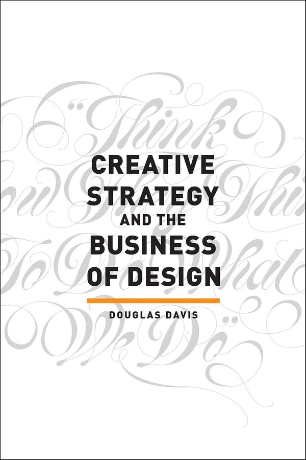 Creative Strategy and the Business of Design de Douglas Davis